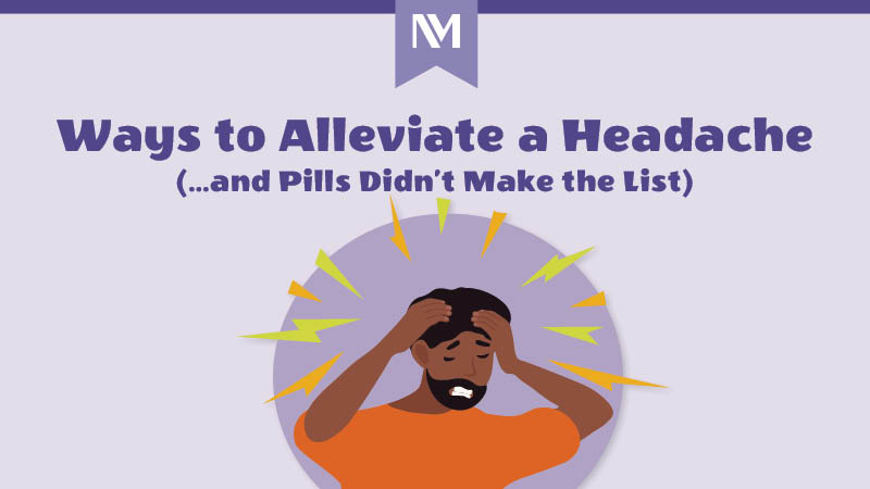 Graphic with title Ways to Alleviate a Headache (...and Pills Didn't Make the List) and a cartoon image of a man with brown skin and black hair with lightning bolts around his head to indicate headache pain.