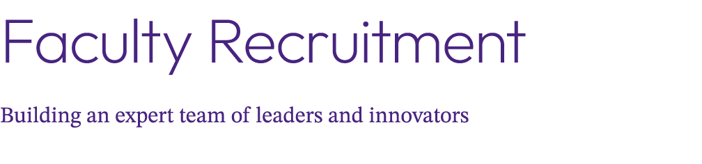 Faculty Recruitment Building an expert team of leaders and innovators 