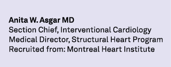 Anita W. Asgar MD Section Chief, Interventional Cardiology Medical Director, Structural Heart Program Recruited from:...