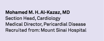 Mohamed M. H. Al Kazaz, MD Section Head, Cardiology Medical Director, Pericardial Disease Recruited from: Mount Sinai...