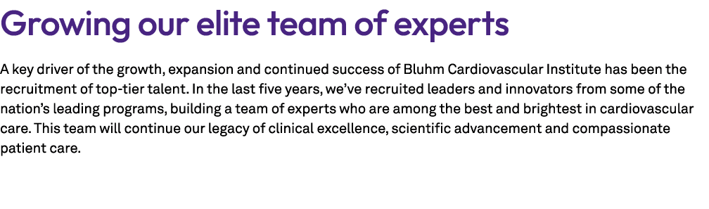Growing our elite team of experts A key driver of the growth, expansion and continued success of Bluhm Cardiovascular...