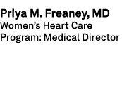 Priya M. Freaney, MD Women’s Heart Care Program: Medical Director