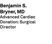 Benjamin S. Bryner, MD Advanced Cardiac Donation: Surgical Director