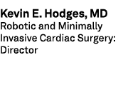 Kevin E. Hodges, MD Robotic and Minimally Invasive Cardiac Surgery: Director