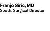 Franjo Siric, MD South: Surgical Director