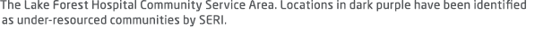 The Lake Forest Hospital Community Service Area. Locations in dark purple have been identified as under resourced com...