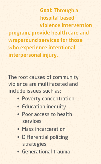 Goal: Through a hospital based violence intervention program, provide health care and wraparound services for those w...
