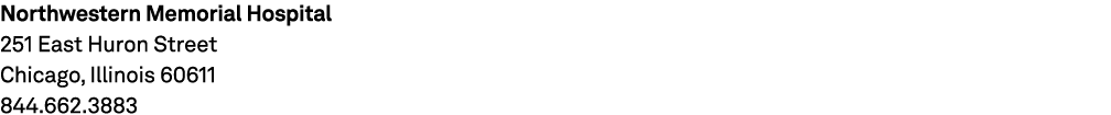 Northwestern Memorial Hospital 251 East Huron Street Chicago, Illinois 60611 844.662.3883 