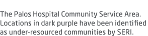 The Palos Hospital Community Service Area  Locations in dark purple have been identified as under-resourced communiti   