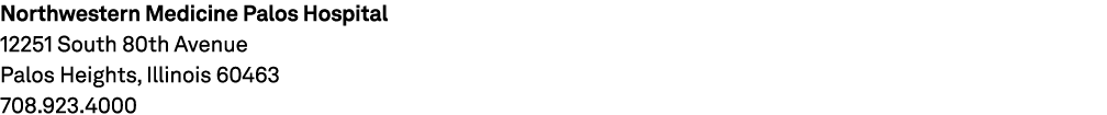 Northwestern Medicine Palos Hospital 12251 South 80th Avenue Palos Heights, Illinois 60463 708.923.4000 