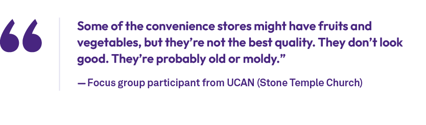 Some of the convenience stores might have fruits and vegetables, but they’re not the best quality. They don’t look go...