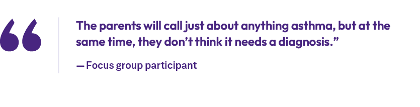The parents will call just about anything asthma, but at the same time, they don’t think it needs a diagnosis.” — Foc...