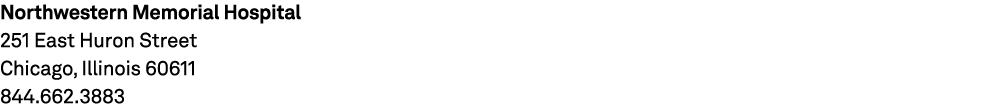 Northwestern Memorial Hospital 251 East Huron Street Chicago, Illinois 60611 844.662.3883 