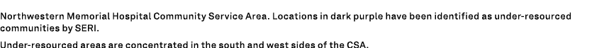 Northwestern Memorial Hospital Community Service Area. Locations in dark purple have been identified as under resourc...