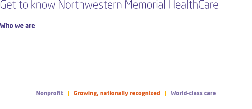 Get to know Northwestern Memorial HealthCare Who we are Nonprofit | Growing, nationally recognized | World class care