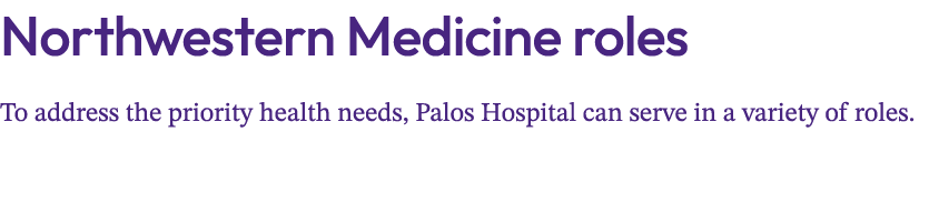 Northwestern Medicine roles To address the priority health needs, Palos Hospital can serve in a variety of roles. 