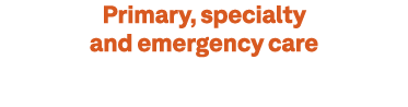 Primary, specialty and emergency care