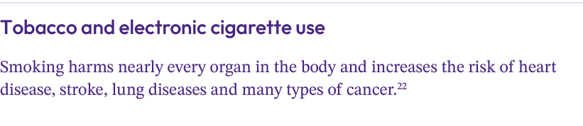 Tobacco and electronic cigarette use Smoking harms nearly every organ in the body and increases the risk of heart dis...