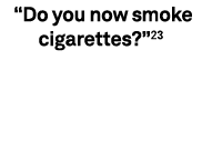  “Do you now smoke cigarettes?”23 