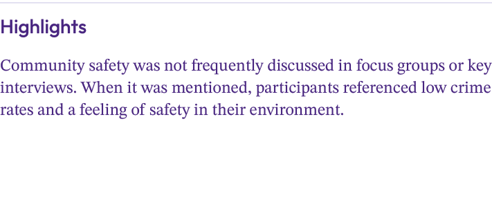 Highlights Community safety was not frequently discussed in focus groups or key interviews. When it was mentioned, pa...
