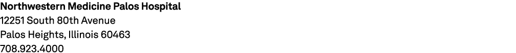 Northwestern Medicine Palos Hospital 12251 South 80th Avenue Palos Heights, Illinois 60463 708.923.4000 