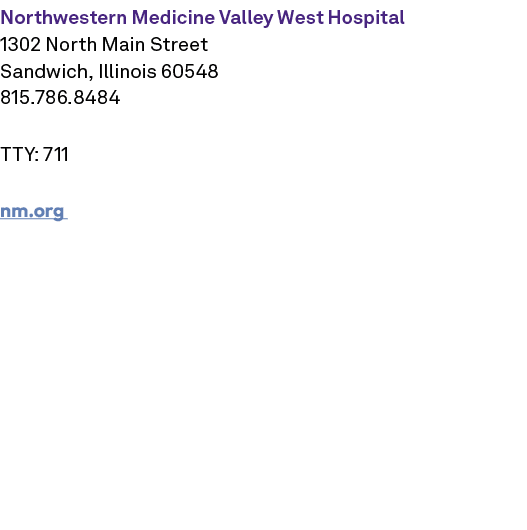 Northwestern Medicine Valley West Hospital 1302 North Main Street Sandwich, Illinois 60548 815.786.8484 TTY: 711 nm.org 