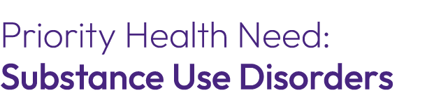 Priority Health Need: Substance Use Disorders