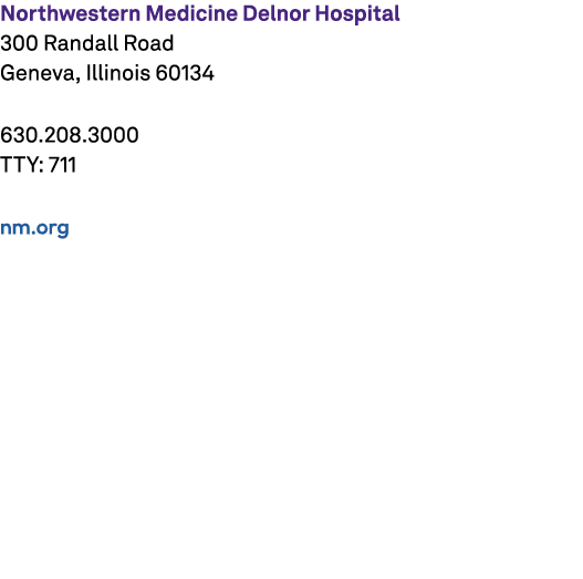 Northwestern Medicine Delnor Hospital 300 Randall Road Geneva, Illinois 60134 630.208.3000 TTY: 711 nm.org 