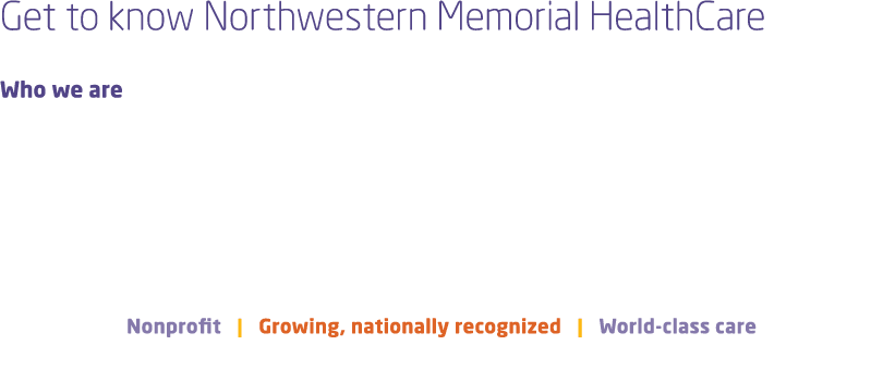 Get to know Northwestern Memorial HealthCare Who we are Nonprofit | Growing, nationally recognized | World class care