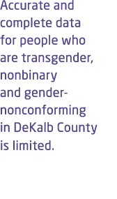 Accurate and complete data for people who are transgender, nonbinary and gender nonconforming in DeKalb County is lim...