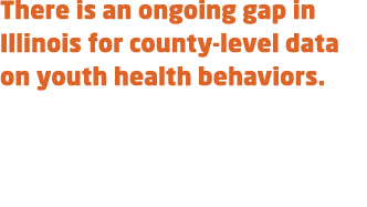There is an ongoing gap in Illinois for county level data on youth health behaviors.