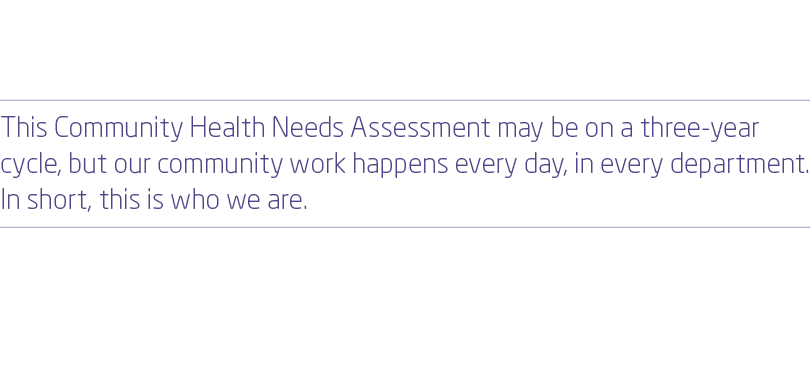  This Community Health Needs Assessment may be on a three year cycle, but our community work happens every day, in ev...