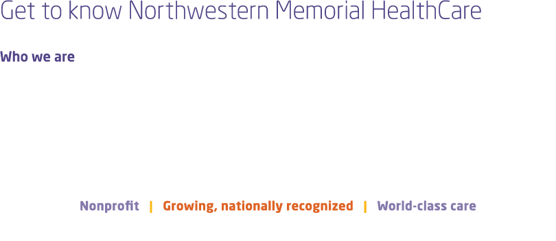 Get to know Northwestern Memorial HealthCare Who we are Nonprofit | Growing, nationally recognized | World class care