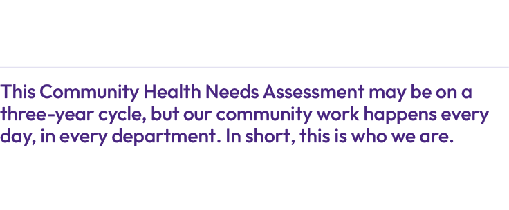  This Community Health Needs Assessment may be on a three year cycle, but our community work happens every day, in ev...