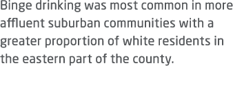 Binge drinking was most common in more affluent suburban communities with a greater proportion of white residents in ...
