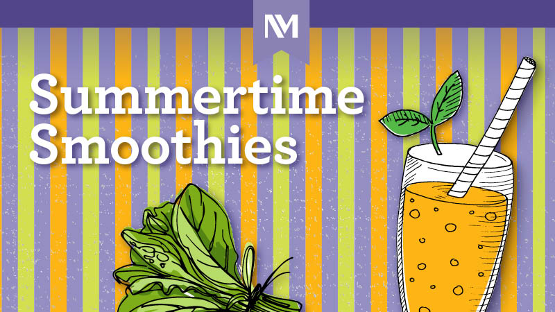 Illustration with the NM logo, headline "Summertime Smoothies" an orange drink with straw and spinach leaves on a purple, orange and green striped background.